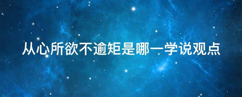 从心所欲不逾矩是哪一学说观点（烟雨江湖从心所欲不逾矩是哪一学说观点）