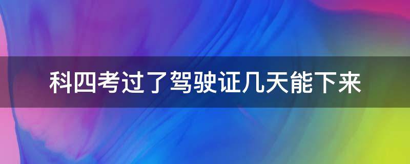 科四考过了驾驶证几天能下来 科四考过了驾驶证几天能下来沈阳