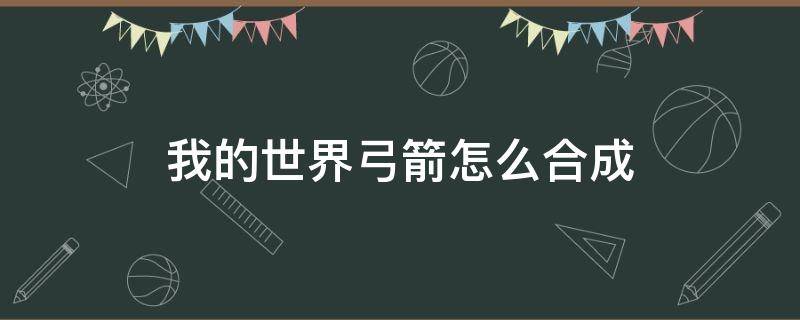 我的世界弓箭怎么合成 我的世界弓箭怎么合成表