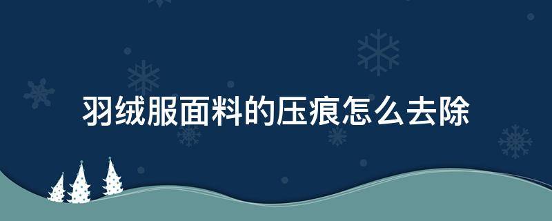 羽绒服面料的压痕怎么去除 羽绒服压痕明显怎么整理