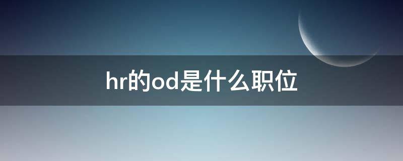 hr的od是什么职位（HRd是什么职位）