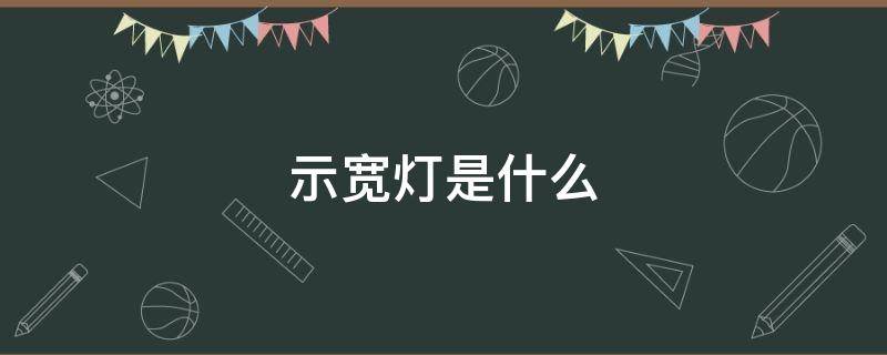 示宽灯是什么 示宽灯是什么标志图解