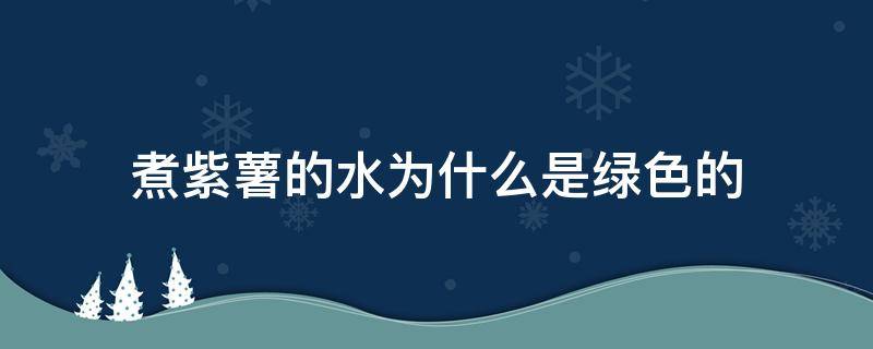 煮紫薯的水为什么是绿色的 煮紫薯的水为什么是绿色的孕妇可以吃嘛