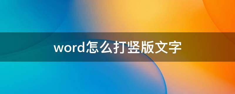 word怎么打竖版文字 word怎么打竖版文字下面添加横版文字