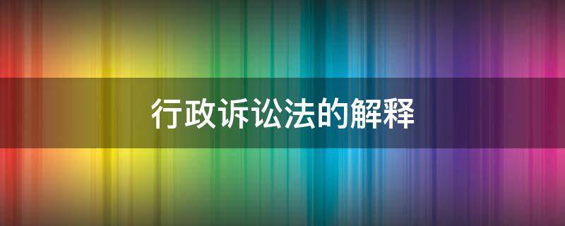 行政诉讼法的解释（关于适用行政诉讼法的解释）