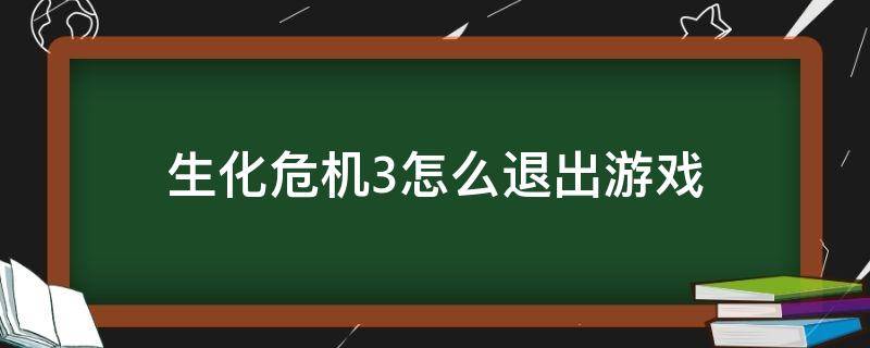 生化危机3怎么退出游戏（生化危机3重制版如何退出游戏）