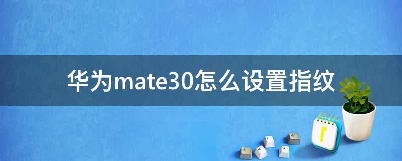 华为mate30怎么设置指纹 华为mate30怎么设置指纹解锁