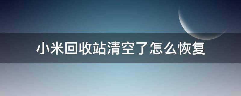 小米回收站清空了怎么恢复（小米回收站清空了怎么恢复简单方法）