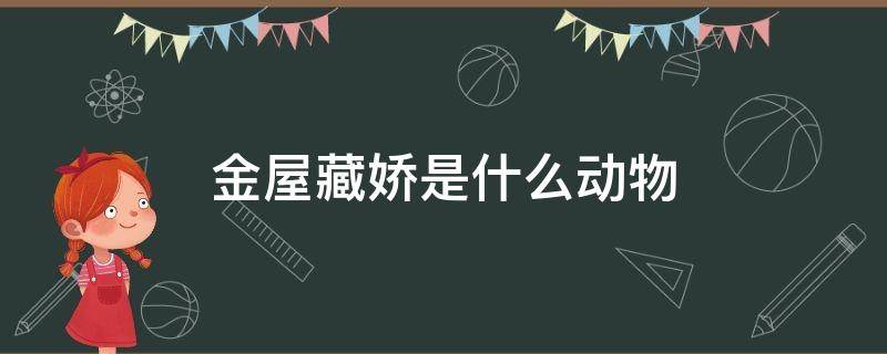 金屋藏娇是什么动物 金屋藏娇打一动物