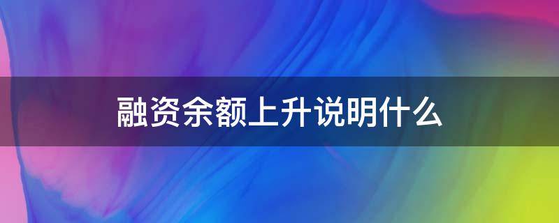 融资余额上升说明什么 融资余额下降说明什么