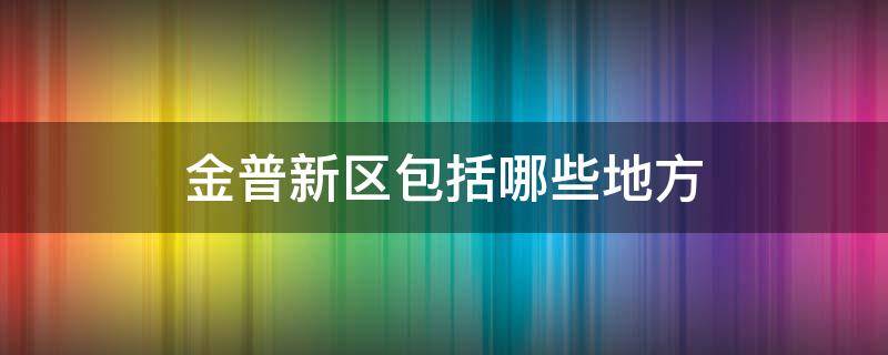 金普新区包括哪些地方 金普新区包括什么地方