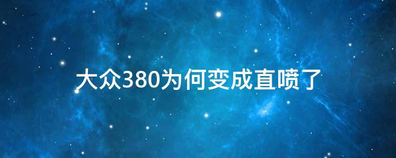 大众380为何变成直喷了（大众380为何变成直喷了,升级了吗）