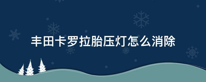 丰田卡罗拉胎压灯怎么消除（丰田卡罗拉胎压报警怎么消除）