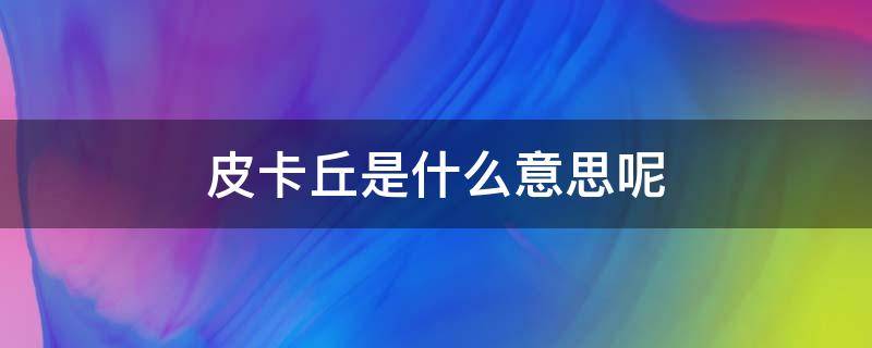 皮卡丘是什么意思呢 请问皮卡丘是什么意思