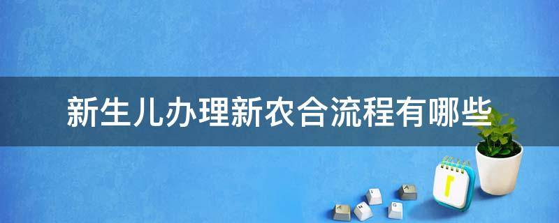 新生儿办理新农合流程有哪些 新生儿办理新农合需要什么材料