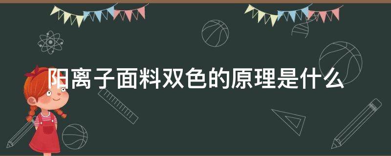 阳离子面料双色的原理是什么（什么是阳离子面料?阳离子面料特点及用途介绍）