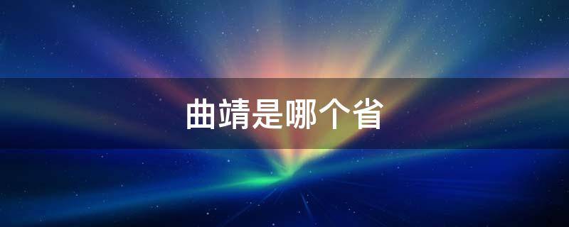 曲靖是哪个省 曲靖是哪个省属于哪个市