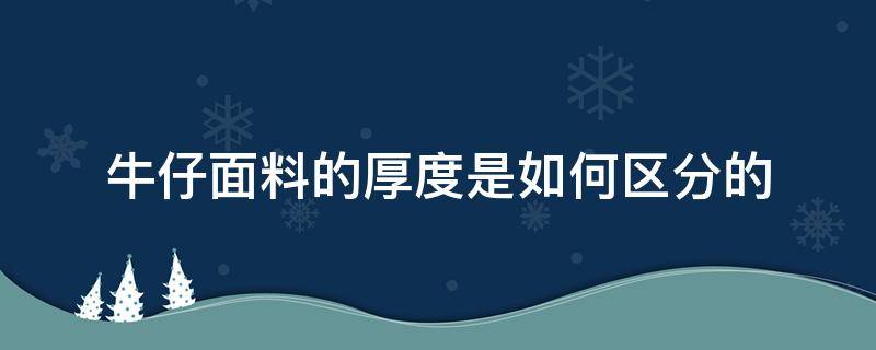 牛仔面料的厚度是如何区分的 牛仔面料的厚度是什么单位