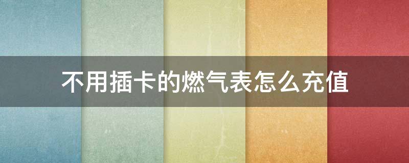 不用插卡的燃气表怎么充值 不带卡的燃气表充值后怎么按钮