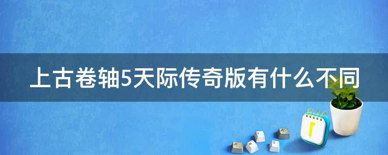 上古卷轴5天际传奇版有什么不同 上古卷轴5天际传奇版自带mod