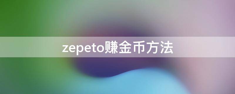 zepeto赚金币方法 zepeto中文版无限金币