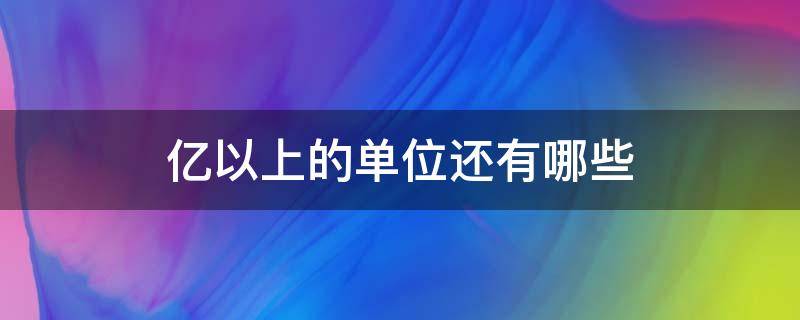 亿以上的单位还有哪些 亿以上的单位有哪些?