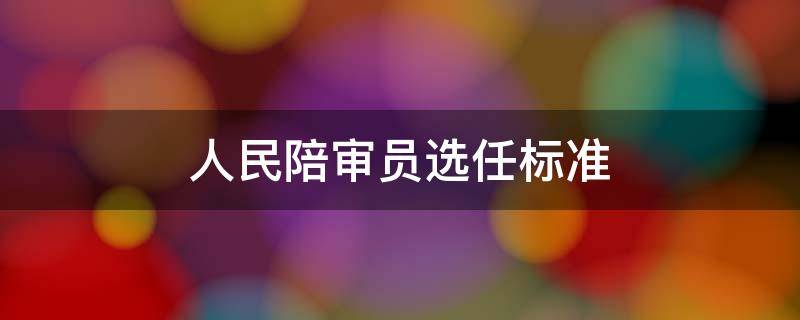 人民陪审员选任标准 人民陪审员选任条件