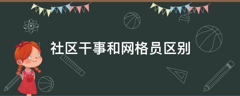 社区干事和网格员区别 社区工作者 网格员 区别