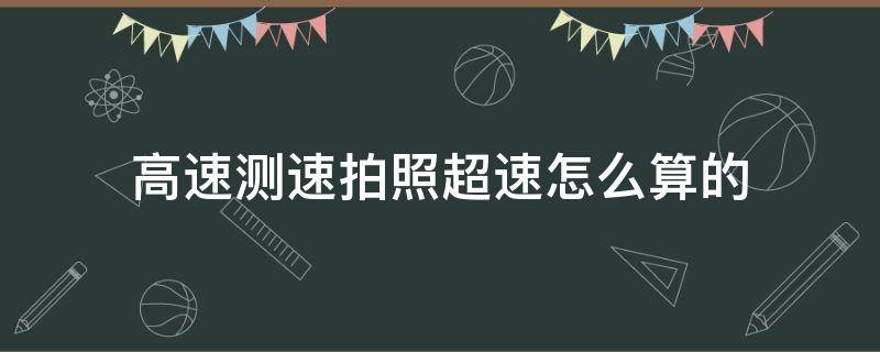 高速测速拍照超速怎么算的 高速测速拍照超速通过扣多少分