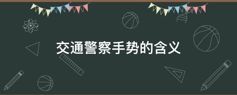 交通警察手势的含义 交警手势有哪些各表示什么含义