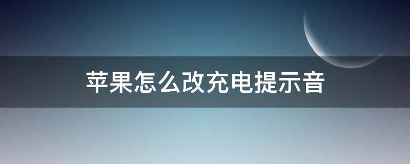 苹果怎么改充电提示音 苹果如何改充电提示音