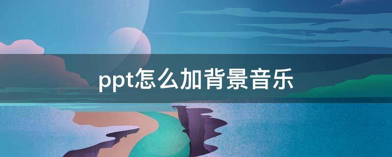 ppt怎么加背景音乐（手机wps做ppt怎么加背景音乐）
