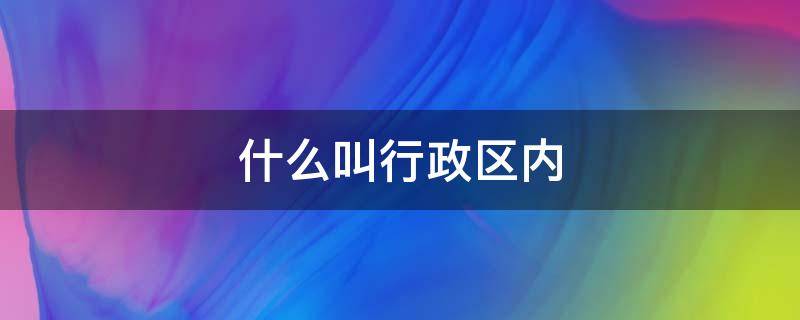 什么叫行政区内 什么叫本行政区内