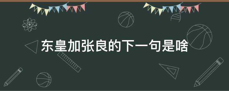 东皇加张良的下一句是啥 东皇加张良是什么意思