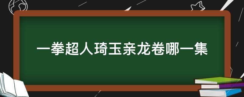 一拳超人琦玉亲龙卷哪一集（一拳超人中琦玉跟龙卷打是在哪一集）