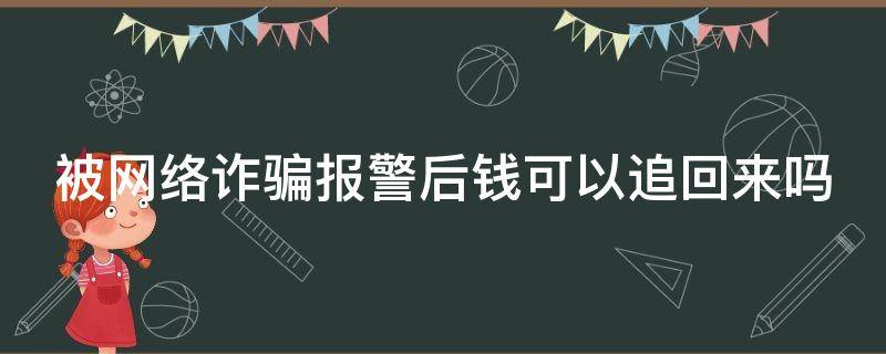 被网络诈骗报警后钱可以追回来吗 被网络诈骗了报警了,钱还能要回来吗