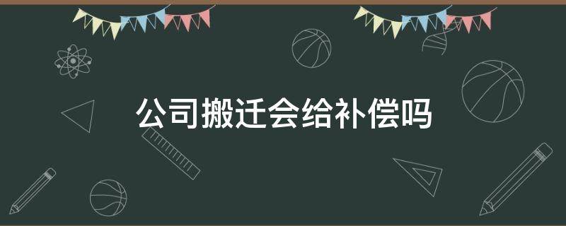 公司搬迁会给补偿吗 公司搬迁可以要求赔偿吗