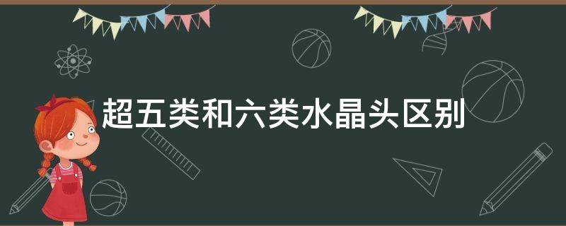 超五类和六类水晶头区别（超5类和六类水晶头）