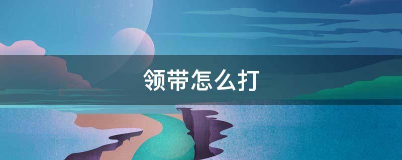 领带怎么打 领带怎么打结步骤