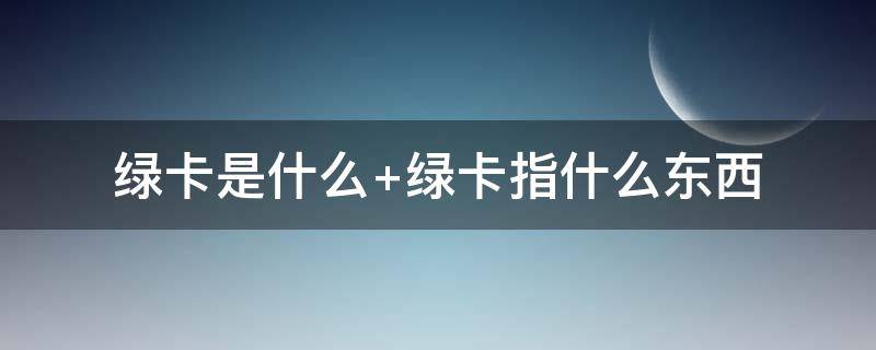 绿卡是什么 绿卡和入籍有什么区别