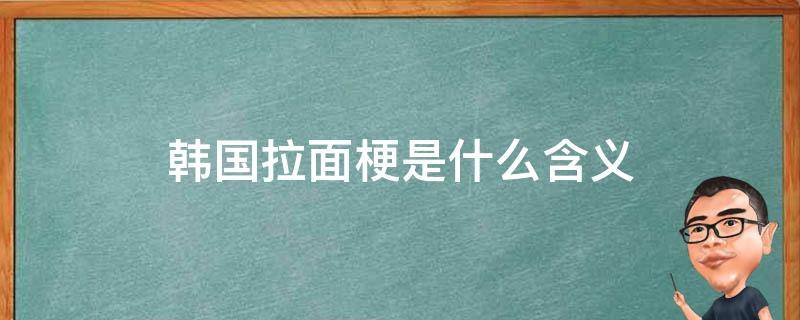 韩国拉面梗是什么含义（韩剧中的拉面梗）