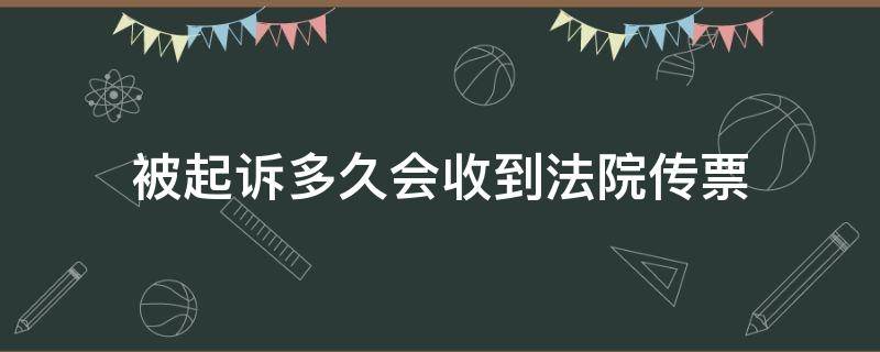 被起诉多久会收到法院传票 如果被起诉了几天会收到法院传票