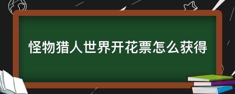 怪物猎人世界开花票怎么获得 怪猎世界开花票有什么用