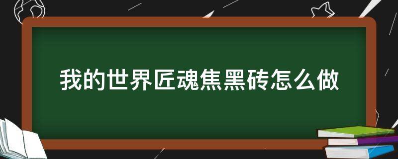 我的世界匠魂焦黑砖怎么做 我的世界匠魂焦黑砖怎么做手机版