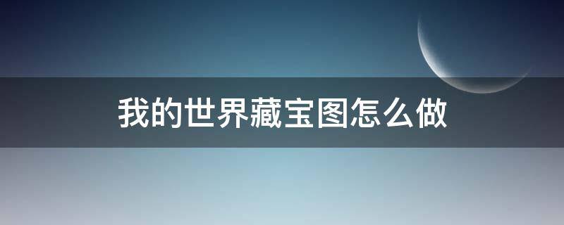 我的世界藏宝图怎么做（我的世界如何做藏宝图）