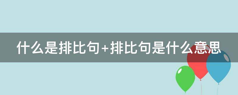 什么是排比句（什么是排比句有哪些特点）