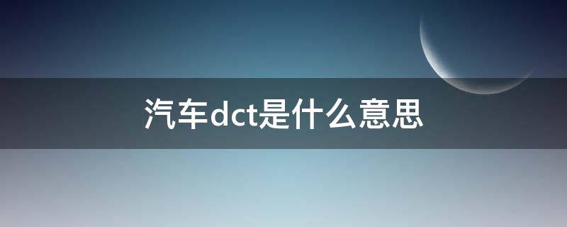 汽车dct是什么意思（轿车dct是什么意思）