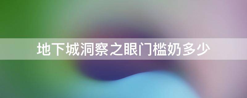 地下城洞察之眼门槛奶多少 地下城洞察之眼奶妈门槛