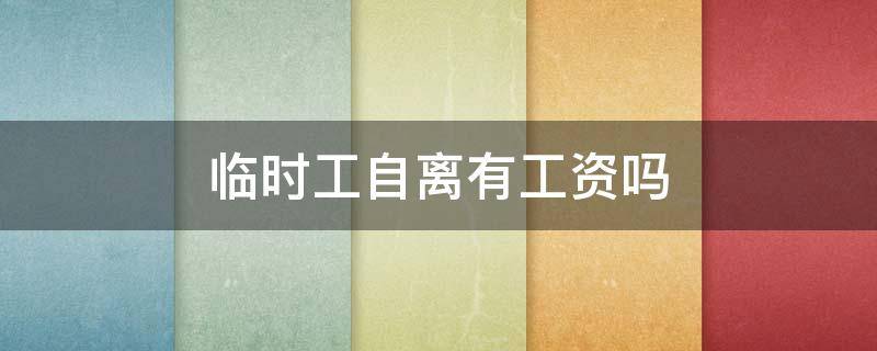 临时工自离有工资吗 厂里临时工自离有工资吗