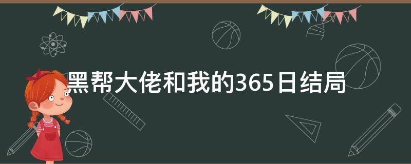 黑帮大佬和我的365日结局 黑帮大佬的365日结局